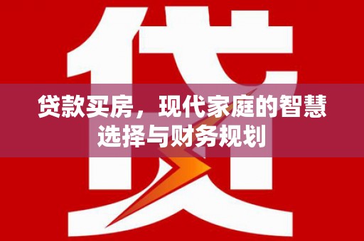 大岭山贷款买房，现代家庭的智慧选择与财务规划