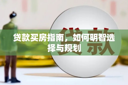 大岭山贷款买房指南，如何明智选择与规划