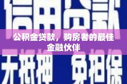 三湾公积金贷款，购房者的最佳金融伙伴
