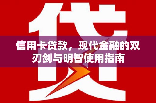 甘井子信用卡贷款，现代金融的双刃剑与明智使用指南