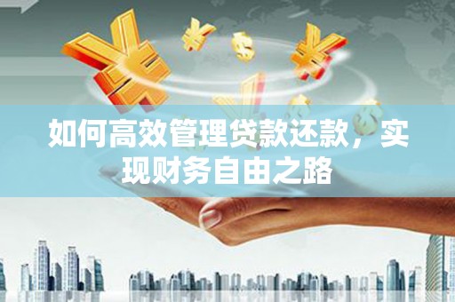 无为如何高效管理贷款还款，实现财务自由之路