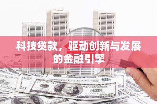 闸北科技贷款，驱动创新与发展的金融引擎