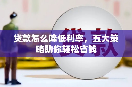 石泉贷款怎么降低利率，五大策略助你轻松省钱