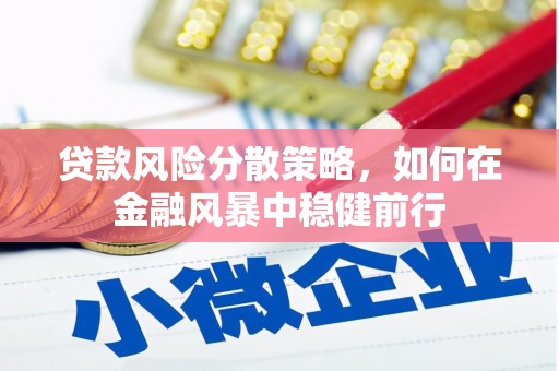 侯马贷款风险分散策略，如何在金融风暴中稳健前行