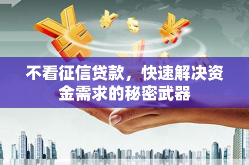 乌当不看征信贷款，快速解决资金需求的秘密武器