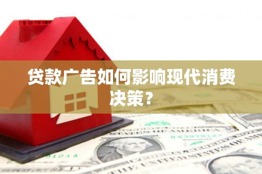 牙克石贷款广告如何影响现代消费决策？