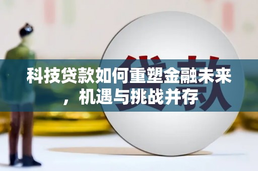 镇坪科技贷款如何重塑金融未来，机遇与挑战并存