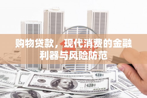 乌达购物贷款，现代消费的金融利器与风险防范