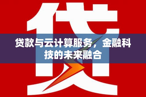 乌达贷款与云计算服务，金融科技的未来融合
