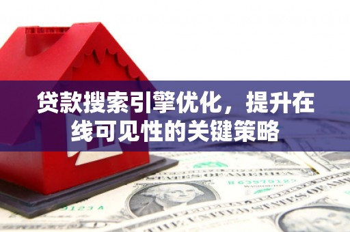 未央贷款搜索引擎优化，提升在线可见性的关键策略