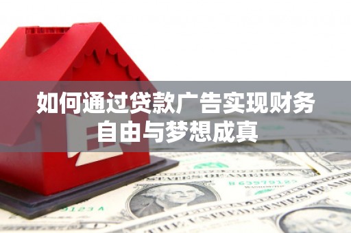 湘西如何通过贷款广告实现财务自由与梦想成真