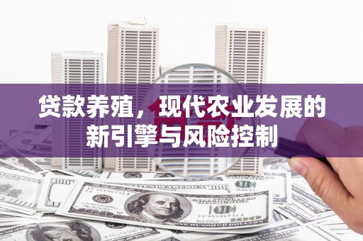 乐昌贷款养殖，现代农业发展的新引擎与风险控制