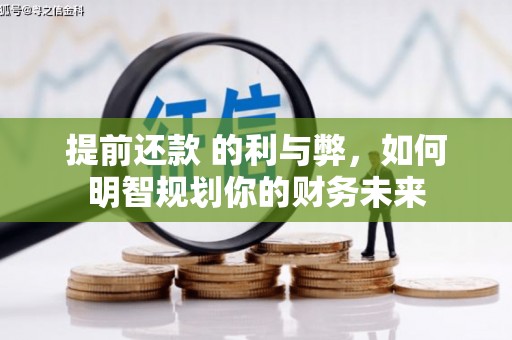 舒兰提前还款 的利与弊，如何明智规划你的财务未来