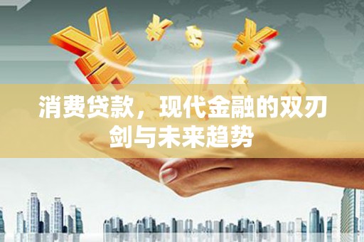 乌来消费贷款，现代金融的双刃剑与未来趋势