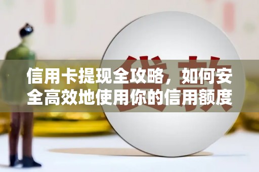 乌来信用卡提现全攻略，如何安全高效地使用你的信用额度