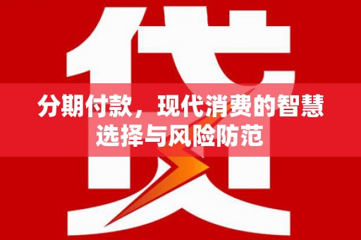 承德分期付款，现代消费的智慧选择与风险防范