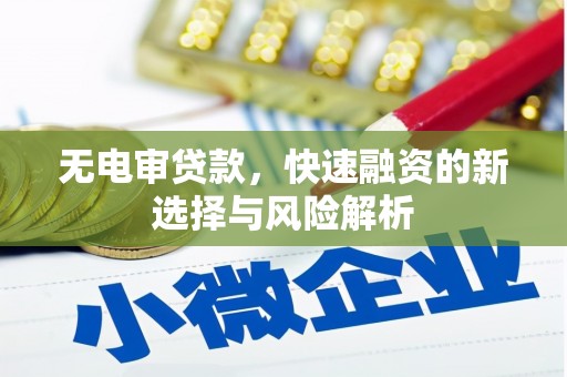 承德无电审贷款，快速融资的新选择与风险解析