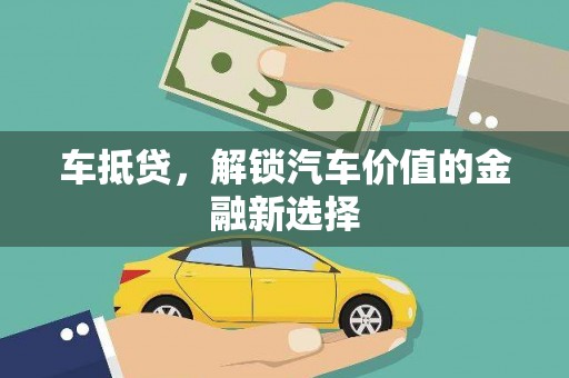 长清车抵贷，解锁汽车价值的金融新选择