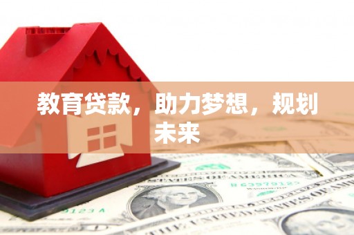 定结教育贷款，助力梦想，规划未来