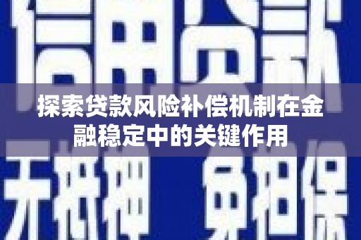 安化探索贷款风险补偿机制在金融稳定中的关键作用