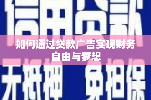 佛冈如何通过贷款广告实现财务自由与梦想