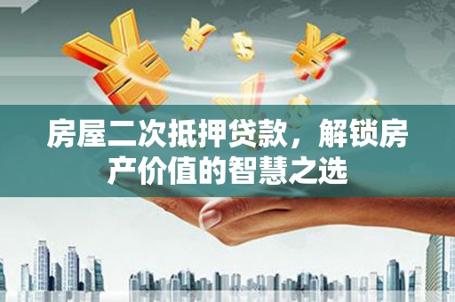 宝清房屋二次抵押贷款，解锁房产价值的智慧之选