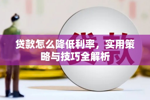 虎门贷款怎么降低利率，实用策略与技巧全解析