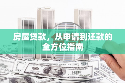 都江堰房屋贷款，从申请到还款的全方位指南