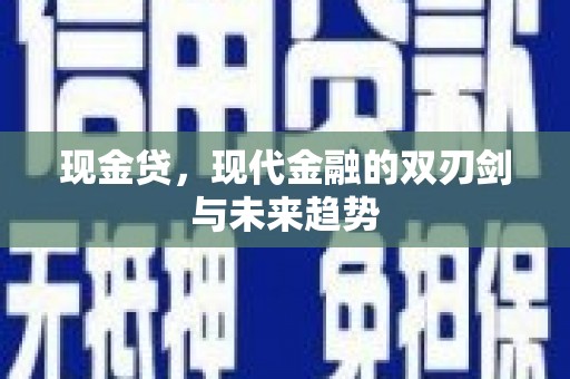 洛川现金贷，现代金融的双刃剑与未来趋势
