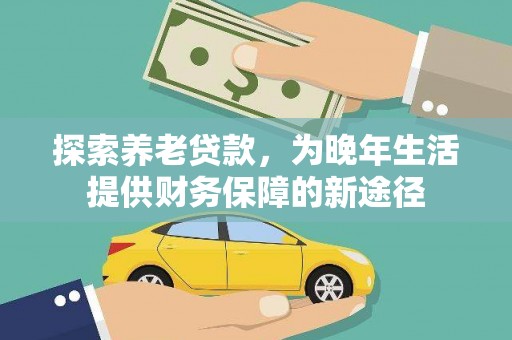 泗水探索养老贷款，为晚年生活提供财务保障的新途径