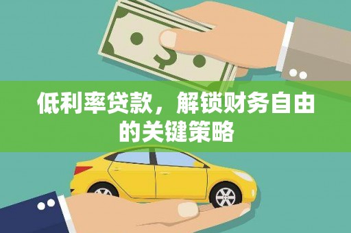阿拉尔低利率贷款，解锁财务自由的关键策略