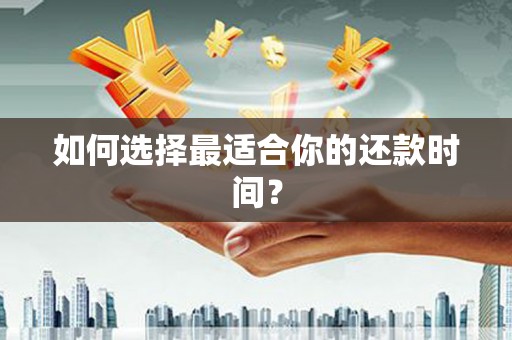 雨山如何选择最适合你的还款时间？