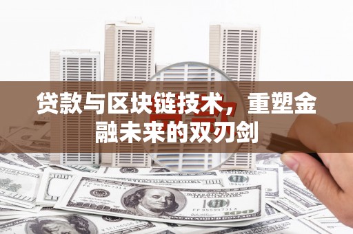 茂南贷款与区块链技术，重塑金融未来的双刃剑