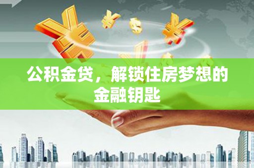 松滋公积金贷，解锁住房梦想的金融钥匙