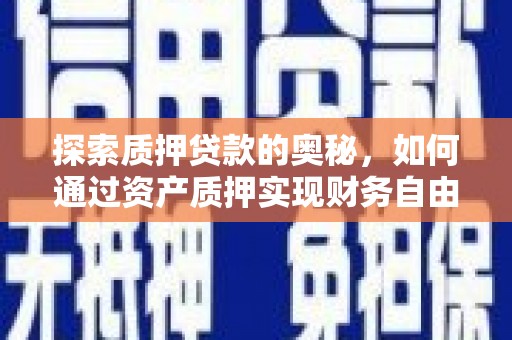 皇姑探索质押贷款的奥秘，如何通过资产质押实现财务自由