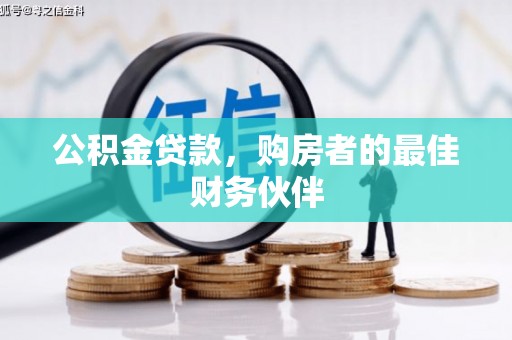 南阳公积金贷款，购房者的最佳财务伙伴