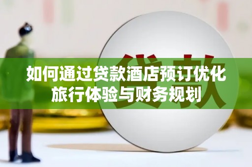 板桥如何通过贷款酒店预订优化旅行体验与财务规划