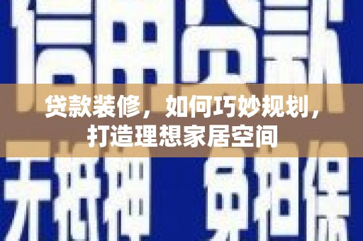 板桥贷款装修，如何巧妙规划，打造理想家居空间