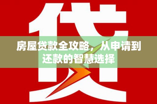 彝良房屋贷款全攻略，从申请到还款的智慧选择