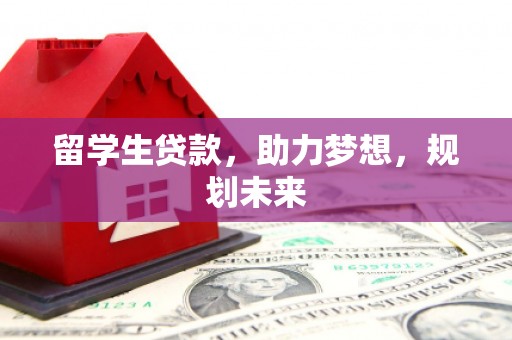 罗东留学生贷款，助力梦想，规划未来