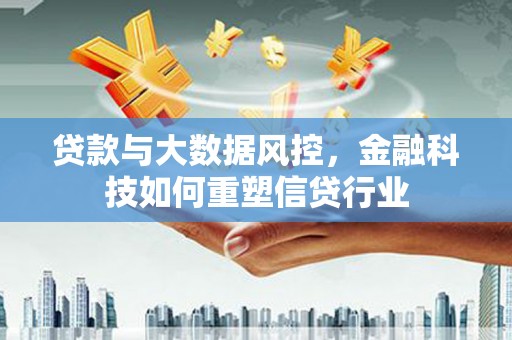 岳普湖贷款与大数据风控，金融科技如何重塑信贷行业