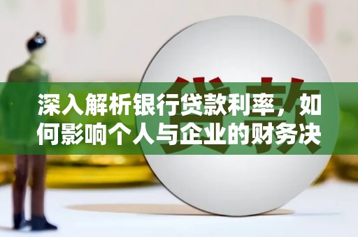 岳普湖深入解析银行贷款利率，如何影响个人与企业的财务决策