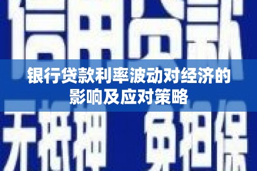 格尔木银行贷款利率波动对经济的影响及应对策略