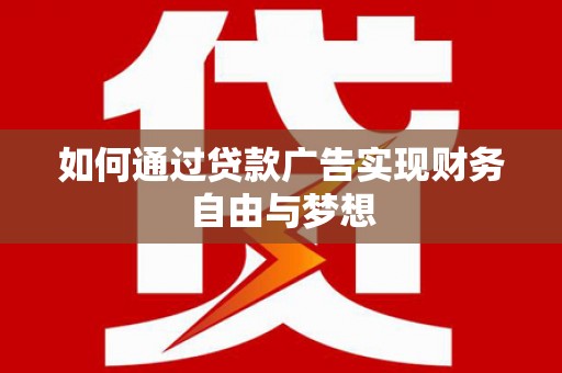 祁阳如何通过贷款广告实现财务自由与梦想