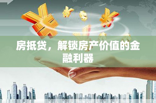 镇赉房抵贷，解锁房产价值的金融利器