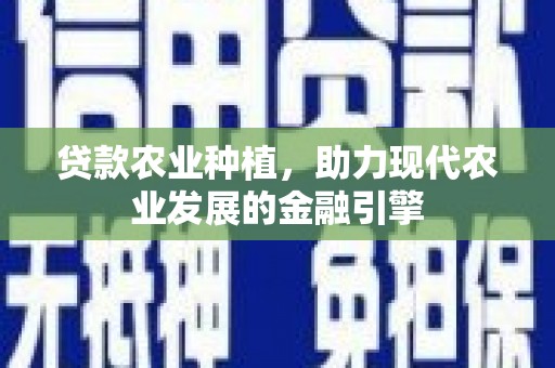 颍州贷款农业种植，助力现代农业发展的金融引擎