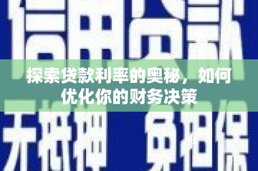 罗湖探索贷款利率的奥秘，如何优化你的财务决策