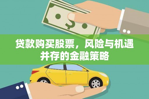 衡东贷款购买股票，风险与机遇并存的金融策略