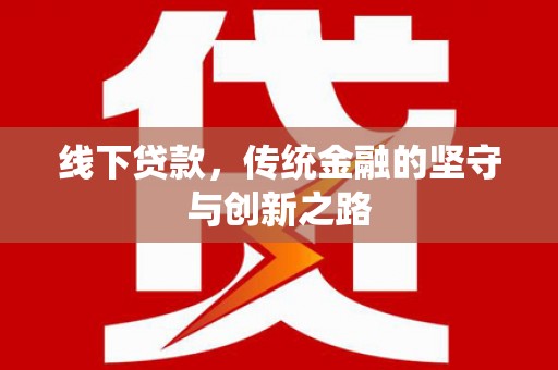 衡东线下贷款，传统金融的坚守与创新之路