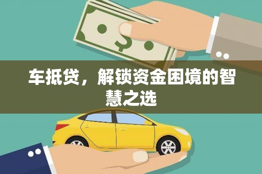 汾西车抵贷，解锁资金困境的智慧之选